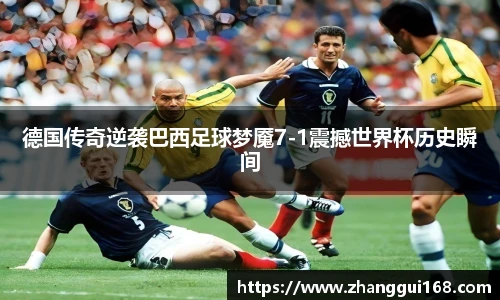 德国传奇逆袭巴西足球梦魇7-1震撼世界杯历史瞬间