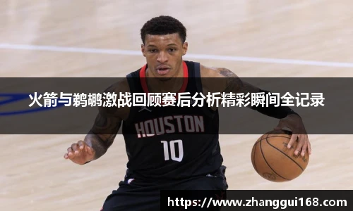 火箭与鹈鹕激战回顾赛后分析精彩瞬间全记录