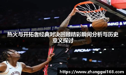 热火与开拓者经典对决回顾精彩瞬间分析与历史意义探讨
